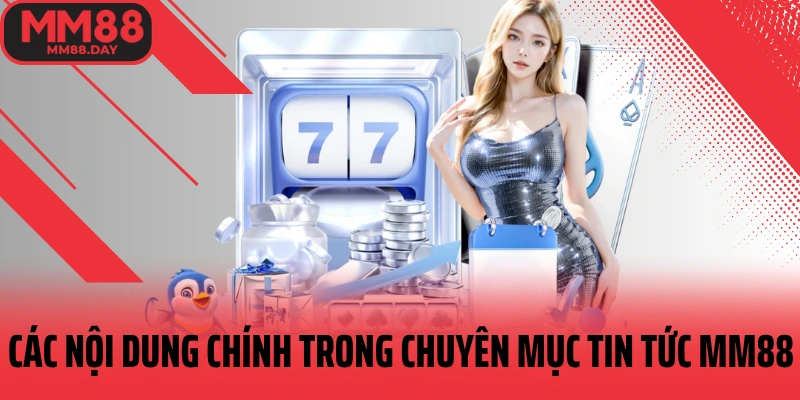 cac-noi-dung-chinh-trong-chuyen-muc-tin-tuc-mm88