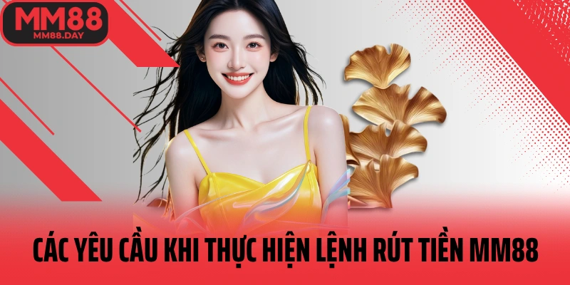 cac-yeu-cau-khi-thuc-hien-lenh-rut-tien-mm88
