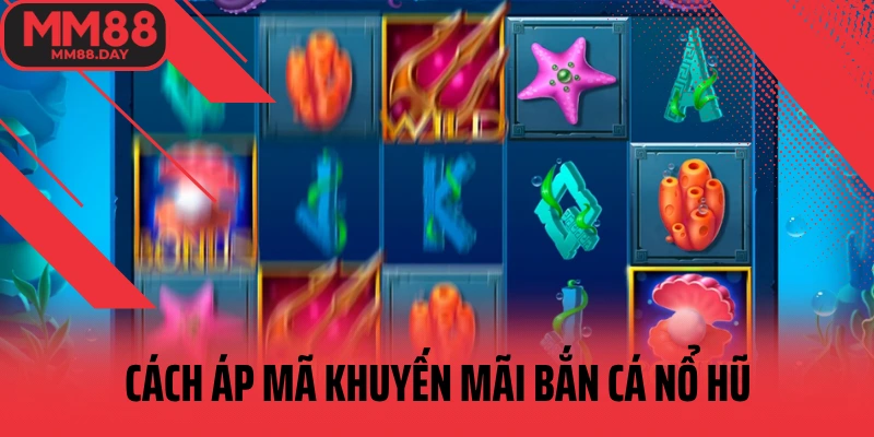 cach-ap-ma-khuyen-mai-ban-ca-no-hu-nhanh-chong