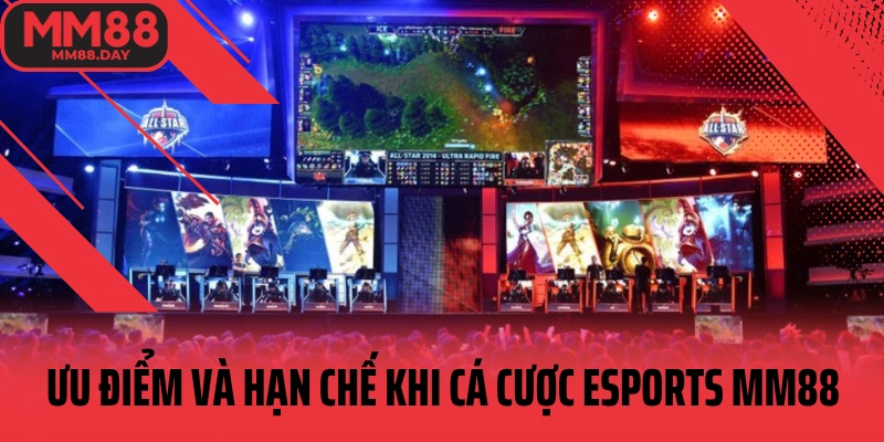 uu-diem-va-han-che-khi-ca-cuoc-esports-mm88