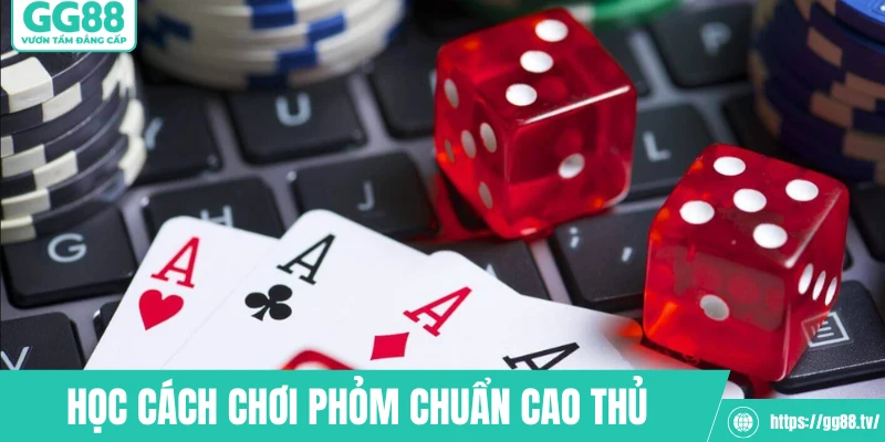 Học cách chơi phỏm chuẩn cao thủ